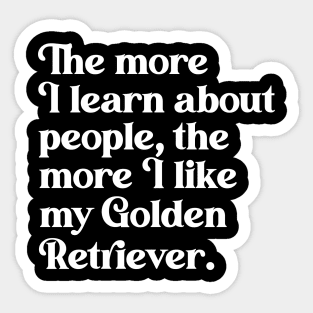 The More I Learn About People, the More I Like My Golden Retriever Sticker